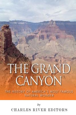 The Grand Canyon: The History of the America's Most Famous Natural Wonder -