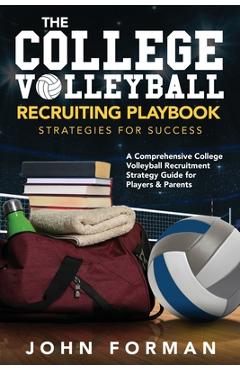 Poza produsului The College Volleyball Recruiting Playbook - Strategies for Success: A Comprehensive College Volleyball Recruitment Strategy Guide for Players & Paren - John Forman