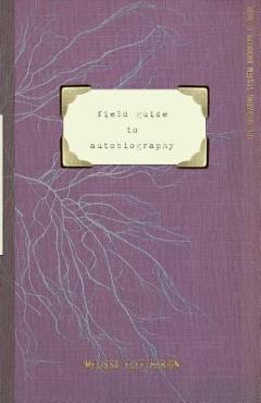 Coperta cărții 'field guide to autobiography - Melissa Eleftherion'