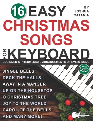 16 Easy Christmas Songs for Keyboard: 3 Arrangements of Every Song-Lead Sheet with Chord Symbols, Beginner Level, and Intermediate Level - Troy Nelson