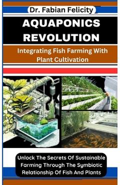 Poza produsului Aquaponics Revolution: Integrating Fish Farming With Plant Cultivation: Unlock The Secrets Of Sustainable Farming Through The Symbiotic Relat - Fabian Felicity