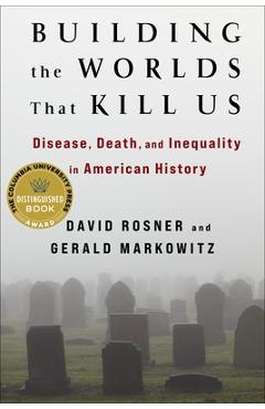 Poza produsului Building the Worlds That Kill Us: Disease, Death, and Inequality in American History - David Rosner