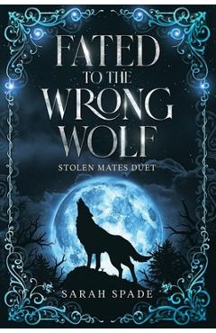 Coperta cărții 'Fated to the Wrong Wolf - Sarah Spade'