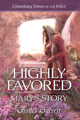 Highly Favored: Mary's Story: Rahab's Story - Ginger Garrett