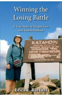Coperta cărții 'Winning the Losing Battle: A True Story of Weight Loss and Transformation - Erica L. Bartlett'