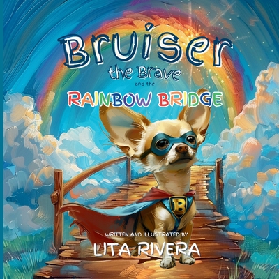 Bruiser the Brave and the Rainbow Bridge - Lita Rivera