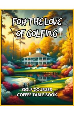 Poza produsului For the Love of Golfing - Golf Courses Coffee Table Book - David Fletcher