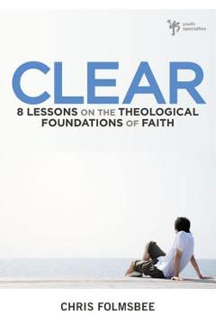 Coperta cărții 'Clear: 8 Lessons on the Theological Foundations of Faith - Chris Folmsbee'