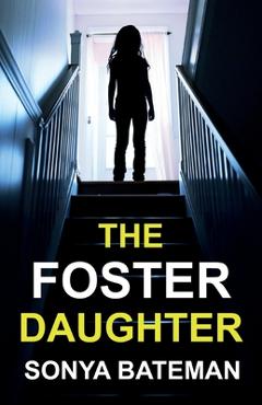 Coperta cărții 'The Foster Daughter: An absolutely addictive and unputdownable psychological thriller - Sonya Bateman'