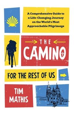 Poza produsului The Camino for the Rest of Us: A Comprehensive Guide to a Life-Changing Journey on the World's Most Approachable Pilgrimage - Tim Mathis