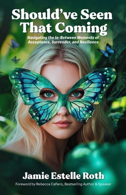 Should've Seen That Coming: Navigating the In-Between Moments of Acceptance, Surrender, and Resilience - Rebecca Cafiero