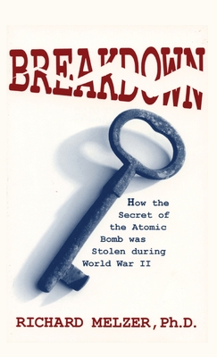 Breakdown: How the Secret of the Atomic Bomb was Stolen during World War II - Richard Melzer