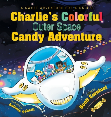 Charlie's Colorful Outer Space Candy Adventure: A Sweet Adventure for Kids 4-9 - Scott Cornfoot