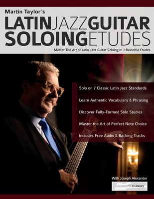 Martin Taylor's Latin Jazz Guitar Soloing Etudes: Master the Art of Latin Jazz Guitar In 7 Beautiful Etudes - Martin Taylor