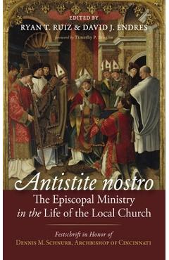 Coperta cărții 'Antistite Nostro: The Episcopal Ministry in the Life of the Local Church: Festschrift in Honor of Dennis M. Schnurr,'