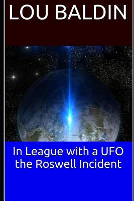 In League with a UFO the Roswell Incident - Lou Baldin