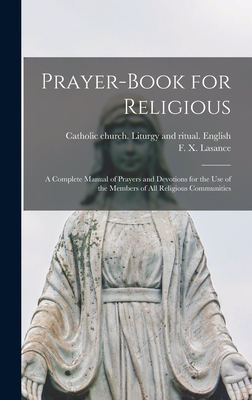 Coperta cărții 'Prayer-book for Religious: A Complete Manual of Prayers and Devotions for the Use of the Members of All Religious'