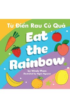 Coperta cărții 'Eat the Rainbow - Từ Điển Rau Củ Quả - Windy Pham'