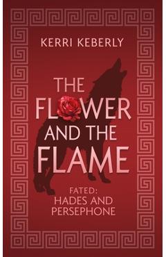 Coperta cărții 'The Flower and the Flame: A Hades and Persephone Retelling - Kerri Keberly'