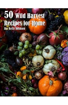 Coperta cărții '50 Wild Harvest Recipes for Home - Kelly Johnson'