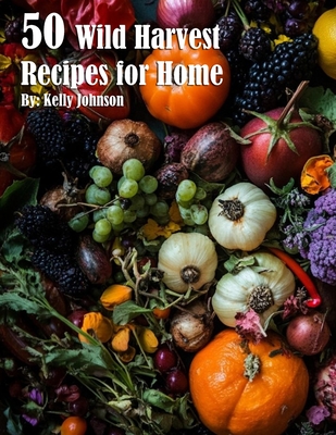 Coperta cărții '50 Wild Harvest Recipes for Home - Kelly Johnson'
