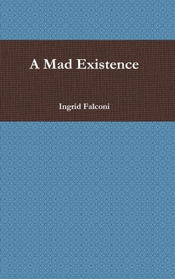 A Mad Existence - Ingrid Falconi