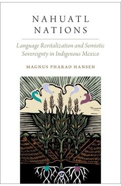 Coperta cărții 'Nahuatl Nations: Language Revitalization and Semiotic Sovereignty in Indigenous Mexico - Magnus Pharao Hansen'