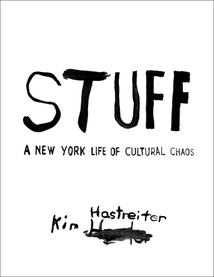 Stuff: A New York Life of Cultural Chaos - Kim Hastreiter