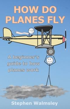 Coperta cărții 'How Do Planes Fly: A beginner's guide to how planes work - Stephen Walmsley'
