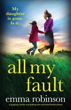 Poza produsului All My Fault: A gripping, utterly tear-jerking and emotional family drama - Emma Robinson