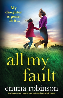 All My Fault: A gripping, utterly tear-jerking and emotional family drama - Emma Robinson