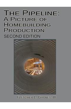 Poza produsului The Pipeline: A Picture of Homebuilding Production - Second Edition - Fletcher L. Groves