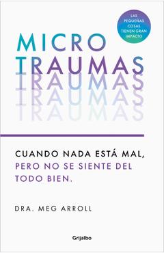 Coperta cărții 'Microtraumas: Reconoce Y Combate Los Devastadores Efectos de Las Pequeñas Herida S Cotidianas / Tiny Traumas - Dra Meg'
