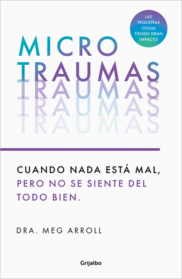 Microtraumas: Reconoce Y Combate Los Devastadores Efectos de Las Pequeñas Herida S Cotidianas / Tiny Traumas - Dra Meg Arroll