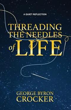 Coperta cărții 'Threading the Needles of Life: A Quiet Reflection - George Byron Crocker'