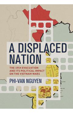 Coperta cărții 'A Displaced Nation: The 1954 Evacuation and Its Political Impact on the Vietnam Wars - Phi-van Nguyen'