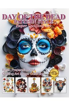 Coperta cărții 'Day of the Dead Pattern Style of Paper Quilling Art: Basic Preparation and Quilling Art Image Collection - Julia Blish'