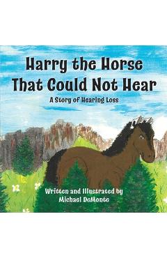 Coperta cărții 'Harry the Horse That Could Not Hear: A Story of Hearing Loss - Michael Demonte'
