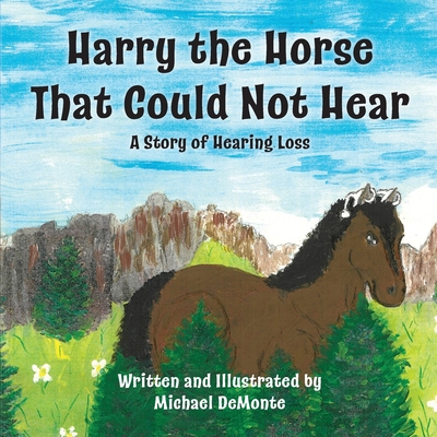 Coperta cărții 'Harry the Horse That Could Not Hear: A Story of Hearing Loss - Michael Demonte'