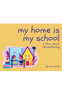 Coperta cărții 'My Home is My School: A Story about Homeschooling - Terrie Bentley Mckee'