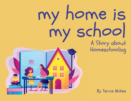 Coperta cărții 'My Home is My School: A Story about Homeschooling - Terrie Bentley Mckee'