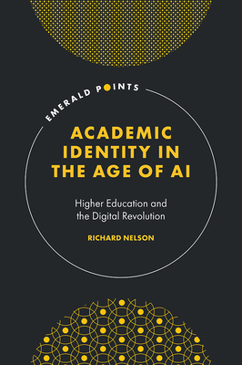 Academic Identity in the Age of AI: Higher Education and the Digital Revolution - Richard Nelson