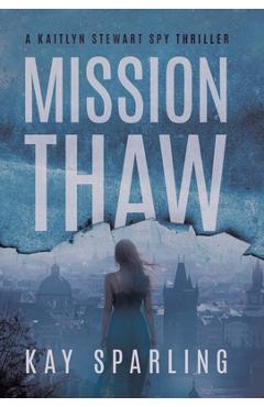 Coperta cărții 'Mission Thaw: A Kaitlyn Stewart Spy Thriller - Kay Sparling'
