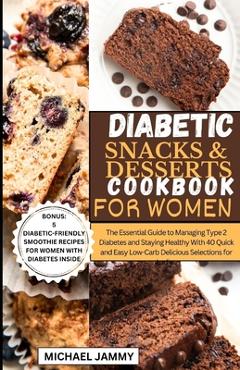 Coperta cărții 'Diabetic Snacks and Desserts Cookbook for Women: The Essential Guide to Managing Type 2 Diabetes and Staying Healthy'