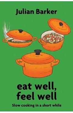 Coperta cărții 'Eat Well, Feel Well: Slow Cooking in a Short While - Julian Barker'