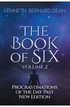 Coperta cărții 'The Book of Six Volume 2: Procrastinations of the Day Past New Edition - Kenneth Bernard Dean'