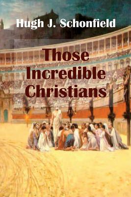 Those Incredible Christians - Hugh J. Schonfield