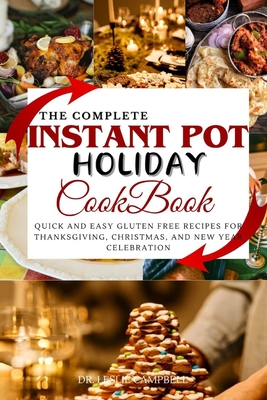 The Complete Instant Pot Holiday Cookbook: Quick and Easy Gluten Free Recipes for Thanksgiving, Christmas, and New Year Celebration - Leslie Campbell