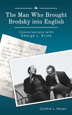 Coperta cărții 'The Man Who Brought Brodsky Into English: Conversations with George L. Kline - Cynthia L. Haven'