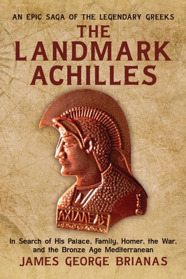 The Landmark Achilles: In Search of His Palace, His Family, Homer, the War, and the Bronze Age Mediterranean - James George Brianas